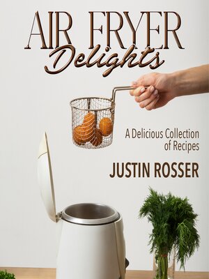 cover image of Air Fryer Delights, a Delicious Collection of Recipes